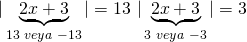 \displaystyle |\underbrace{{2x+3}}_{{13\text{ }veya\text{ }-13}}|=13\text{                                  }|\underbrace{{2x+3}}_{{3\text{ }veya\text{ }-3}}|=3