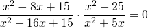 \displaystyle \text{       }\frac{{{{x}^{2}}-8x+15}}{{{{x}^{2}}-16x+15}}\cdot \frac{{{{x}^{2}}-25}}{{{{x}^{2}}+5x}}=0
