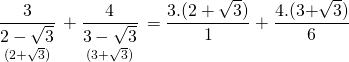 \displaystyle \underset{{\text{(}2+\sqrt{3})}}{\mathop{{\frac{3}{{2-\sqrt{3}}}}}}\,+\underset{{\text{(3+}\sqrt{3})}}{\mathop{{\frac{4}{{3-\sqrt{3}}}}}}\,=\frac{{3.\text{(}2+\sqrt{3})}}{1}+\frac{{4.\text{(3+}\sqrt{3})}}{6}