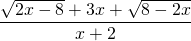 \displaystyle \frac{{\sqrt{{2x-8}}+3x+\sqrt{{8-2x}}}}{{x+2}}