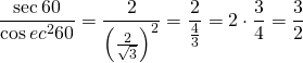 \displaystyle \frac{{\sec 60}}{{\cos e{{c}^{2}}60}}=\frac{2}{{{{{\left( {\frac{2}{{\sqrt{3}}}} \right)}}^{2}}}}=\frac{2}{{\frac{4}{3}}}=2\cdot \frac{3}{4}=\frac{3}{2}