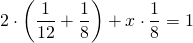 \displaystyle 2\cdot \left( {\frac{1}{{12}}+\frac{1}{8}} \right)+x\cdot \frac{1}{8}=1