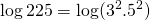 \displaystyle \log 225=\log ({{3}^{2}}{{.5}^{2}})