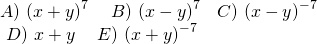 \displaystyle \begin{array}{l}\begin{array}{*{20}{l}} {A)\text{ }{{{(x+y)}}^{7}}\text{           }} & {B)\text{ }{{{(x-y)}}^{7}}} & {C)\text{ }{{{(x-y)}}^{{-7}}}} \end{array}\\\begin{array}{*{20}{c}} {\text{                    }D)\text{ }x+y\text{    }} & {E)\text{ }{{{(x+y)}}^{{-7}}}} \end{array}\end{array}