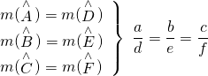 \displaystyle \left. \begin{array}{l}m(\overset{\wedge }{\mathop{A}}\,)=m(\overset{\wedge }{\mathop{D}}\,)\\m(\overset{\wedge }{\mathop{B}}\,)=m(\overset{\wedge }{\mathop{E}}\,)\\m(\overset{\wedge }{\mathop{C}}\,)=m(\overset{\wedge }{\mathop{F}}\,)\end{array} \right\}\text{  }\frac{a}{d}=\frac{b}{e}=\frac{c}{f}