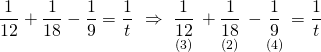 \displaystyle \frac{1}{{12}}+\frac{1}{{18}}-\frac{1}{9}=\frac{1}{t}\text{ }\Rightarrow \text{  }\underset{{(3)}}{\mathop{{\frac{1}{{12}}}}}\,+\underset{{(2)}}{\mathop{{\frac{1}{{18}}}}}\,-\underset{{(4)}}{\mathop{{\frac{1}{9}}}}\,=\frac{1}{t}\text{ }