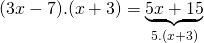 \displaystyle (3x-7).(x+3)=\underbrace{{5x+15}}_{{5.(x+3)}}