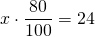 \displaystyle x\cdot \frac{{80}}{{100}}=24