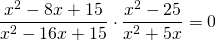 \displaystyle \frac{{{{x}^{2}}-8x+15}}{{{{x}^{2}}-16x+15}}\cdot \frac{{{{x}^{2}}-25}}{{{{x}^{2}}+5x}}=0
