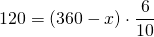 \displaystyle 120=(360-x)\cdot \frac{6}{{10}}
