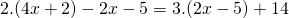 \displaystyle 2.(4x+2)-2x-5=3.(2x-5)+14