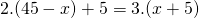 \displaystyle 2.(45-x)+5=3.(x+5)