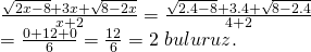 \displaystyle \begin{array}{l}\frac{{\sqrt{{2x-8}}+3x+\sqrt{{8-2x}}}}{{x+2}}=\frac{{\sqrt{{2.4-8}}+3.4+\sqrt{{8-2.4}}}}{{4+2}}\\=\frac{{0+12+0}}{6}=\frac{{12}}{6}=2\text{  }buluruz.\end{array}