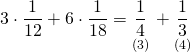 \displaystyle 3\cdot \frac{1}{{12}}+6\cdot \frac{1}{{18}}=\underset{{(3)}}{\mathop{{\frac{1}{4}}}}\,+\underset{{(4)}}{\mathop{{\frac{1}{3}}}}\,