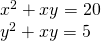 \displaystyle \begin{array}{l}\text{      }{{x}^{2}}+xy=20\\\text{       }{{y}^{2}}+xy=5\end{array}