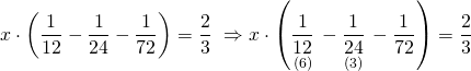 \displaystyle x\cdot \left( {\frac{1}{{12}}-\frac{1}{{24}}-\frac{1}{{72}}} \right)=\frac{2}{3}\text{   }\Rightarrow x\cdot \left( {\underset{{(6)}}{\mathop{{\frac{1}{{12}}}}}\,-\underset{{(3)}}{\mathop{{\frac{1}{{24}}}}}\,-\frac{1}{{72}}} \right)=\frac{2}{3}