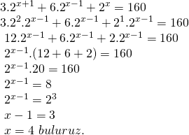\displaystyle \begin{array}{l}{{3.2}^{{x+1}}}+{{6.2}^{{x-1}}}+{{2}^{x}}=160\\{{3.2}^{2}}{{.2}^{{x-1}}}+{{6.2}^{{x-1}}}+{{2}^{1}}{{.2}^{{x-1}}}=160\\\text{   }{{12.2}^{{x-1}}}+{{6.2}^{{x-1}}}+{{2.2}^{{x-1}}}=160\\\text{                 }{{2}^{{x-1}}}.(12+6+2)=160\\\text{                               }{{2}^{{x-1}}}.20=160\\\text{                                    }{{2}^{{x-1}}}=8\\\text{                                    }{{2}^{{x-1}}}={{2}^{3}}\\\text{                                   }x-1=3\\\text{                                         }x=4\text{  }buluruz.\end{array}