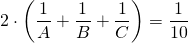 \displaystyle 2\cdot \left( {\frac{1}{A}+\frac{1}{B}+\frac{1}{C}} \right)=\frac{1}{{10}}
