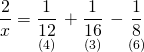 \displaystyle \frac{2}{x}=\underset{{(4)}}{\mathop{{\frac{1}{{12}}}}}\,+\underset{{(3)}}{\mathop{{\frac{1}{{16}}}}}\,-\underset{{(6)}}{\mathop{{\frac{1}{{8}}}}}