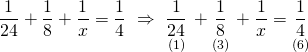 \displaystyle \frac{1}{{24}}+\frac{1}{8}+\frac{1}{x}=\frac{1}{4}\text{ }\Rightarrow \text{ }\underset{{(1)}}{\mathop{{\frac{1}{{24}}}}}\,+\underset{{(3)}}{\mathop{{\frac{1}{8}}}}\,+\frac{1}{x}=\underset{{(6)}}{\mathop{{\frac{1}{4}}}}\,