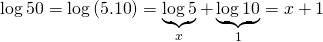 \displaystyle \log 50=\log \left( {5.10} \right)=\underbrace{{\log 5}}_{x}+\underbrace{{\log 10}}_{1}=x+1