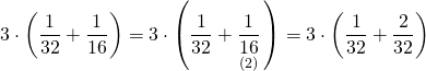 \displaystyle \text{3}\cdot \left( {\frac{1}{{32}}+\frac{1}{{16}}} \right)=\text{3}\cdot \left( {\frac{1}{{32}}+\underset{{(2)}}{\mathop{{\frac{1}{{16}}}}}\,} \right)=\text{3}\cdot \left( {\frac{1}{{32}}+\frac{2}{{32}}} \right)