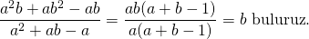 \displaystyle \frac{{{{a}^{2}}b+a{{b}^{2}}-ab}}{{{{a}^{2}}+ab-a}}=\frac{{ab(a+b-1)}}{{a(a+b-1)}}=b\text{   buluruz}\text{.}