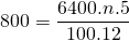 \displaystyle 800=\frac{{6400.n.5}}{{100.12}}
