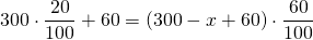 \displaystyle 300\cdot \frac{{20}}{{100}}+60=(300-x+60)\cdot \frac{{60}}{{100}}