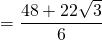 \displaystyle =\frac{{48+22\sqrt{3}}}{6}