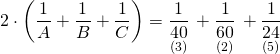 \displaystyle 2\cdot \left( {\frac{1}{A}+\frac{1}{B}+\frac{1}{C}} \right)=\underset{{(3)}}{\mathop{{\frac{1}{{40}}}}}\,+\underset{{(2)}}{\mathop{{\frac{1}{{60}}}}}\,+\underset{{(5)}}{\mathop{{\frac{1}{{24}}}}}\,