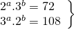 \displaystyle \left. \begin{array}{l}{{2}^{a}}{{.3}^{b}}=72\\{{3}^{a}}{{.2}^{b}}=108\end{array} \right\}