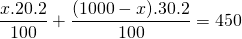 \displaystyle \frac{{x.20.2}}{{100}}+\frac{{(1000-x).30.2}}{{100}}=450