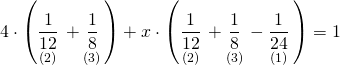 \displaystyle 4\cdot \left( {\underset{{(2)}}{\mathop{{\frac{1}{{12}}}}}\,+\underset{{(3)}}{\mathop{{\frac{1}{8}}}}\,} \right)+x\cdot \left( {\underset{{(2)}}{\mathop{{\frac{1}{{12}}}}}\,+\underset{{(3)}}{\mathop{{\frac{1}{8}}}}\,-\underset{{(1)}}{\mathop{{\frac{1}{{24}}}}}\,} \right)=1