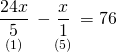 \displaystyle \underset{{(1)}}{\mathop{{\frac{{24x}}{5}}}}\,-\underset{{(5)}}{\mathop{{\frac{x}{1}}}}\,=76