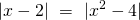 \displaystyle |x-2|\text{ }=\text{ }|{{x}^{2}}-4|