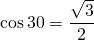 \displaystyle \cos 30=\frac{{\sqrt{3}}}{2}