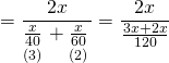 \displaystyle =\frac{{2x}}{{\underset{{(3)}}{\mathop{{\frac{x}{{40}}}}}\,+\underset{{(2)}}{\mathop{{\frac{x}{{60}}}}}\,}}=\frac{{2x}}{{\frac{{3x+2x}}{{120}}}}
