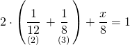 \displaystyle 2\cdot \left( {\underset{{(2)}}{\mathop{{\frac{1}{{12}}}}}\,+\underset{{(3)}}{\mathop{{\frac{1}{8}}}}\,} \right)+\frac{x}{8}=1