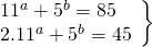 \displaystyle \left. \begin{array}{l}{{11}^{a}}+{{5}^{b}}=85\\{{2.11}^{a}}+{{5}^{b}}=45\end{array} \right\}