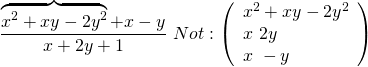 \displaystyle \frac{{\overbrace{{{{x}^{2}}+xy-2{{y}^{2}}}}^{{}}+x-y}}{{x+2y+1}}\text{                }Not:\left( \begin{array}{l}{{x}^{2}}+xy-2{{y}^{2}}\\x\text{              }2y\\x\text{            }-y\end{array} \right)