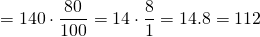 \displaystyle =140\cdot \frac{{80}}{{100}}=14\cdot \frac{8}{1}=14.8=112