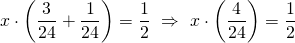 \displaystyle x\cdot \left( {\frac{3}{{24}}+\frac{1}{{24}}} \right)=\frac{1}{2}\text{  }\Rightarrow \text{  }x\cdot \left( {\frac{4}{{24}}} \right)=\frac{1}{2}