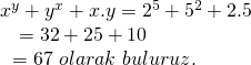 \displaystyle \begin{array}{l}{{x}^{y}}+{{y}^{x}}+x.y={{2}^{5}}+{{5}^{2}}+2.5\\\ \text{                   }=32+25+10\\\text{                    }=67\text{ }olarak\text{ }buluruz.\end{array}