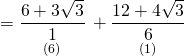 \displaystyle =\underset{{(6)}}{\mathop{{\frac{{6+3\sqrt{3}}}{1}}}}\,+\underset{{(1)}}{\mathop{{\frac{{12+4\sqrt{3}}}{6}}}}\,