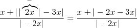 \displaystyle \frac{{x+||\overbrace{{2x}}^{-}|-3x|}}{{|-2x|}}=\frac{{x+|-2x-3x|}}{{|-2x|}}
